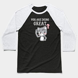 You are doing great Baseball T-Shirt